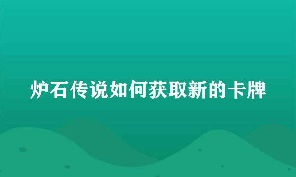 炉石传说如何获取新的卡牌