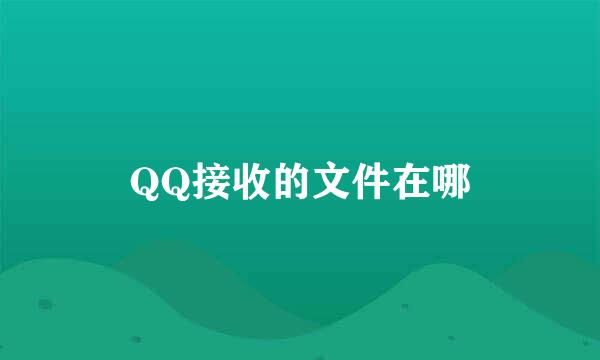 QQ接收的文件在哪