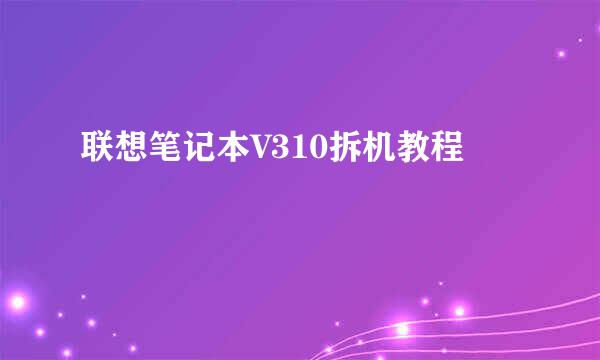 联想笔记本V310拆机教程