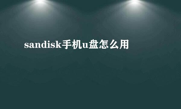 sandisk手机u盘怎么用