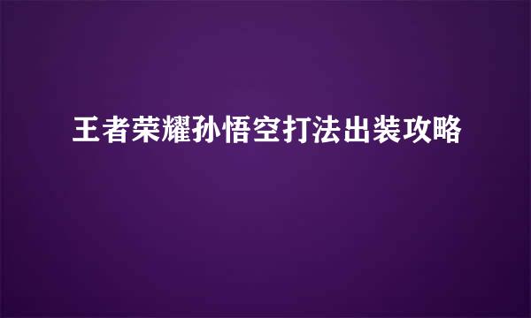 王者荣耀孙悟空打法出装攻略