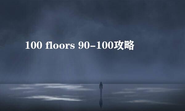 100 floors 90-100攻略