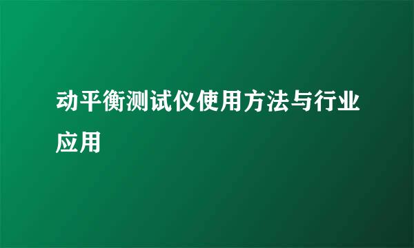 动平衡测试仪使用方法与行业应用