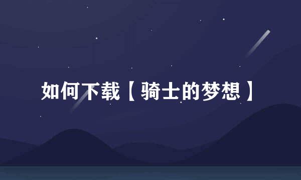 如何下载【骑士的梦想】