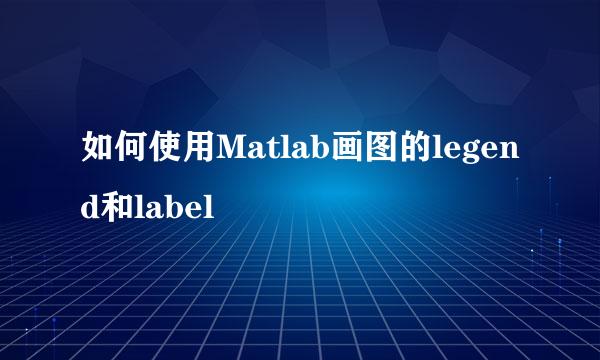 如何使用Matlab画图的legend和label