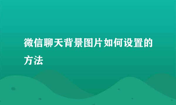 微信聊天背景图片如何设置的方法