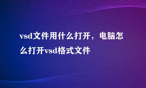 vsd文件用什么打开，电脑怎么打开vsd格式文件