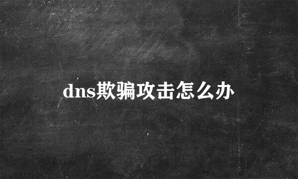 dns欺骗攻击怎么办