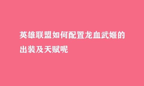 英雄联盟如何配置龙血武姬的出装及天赋呢