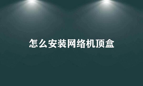 怎么安装网络机顶盒