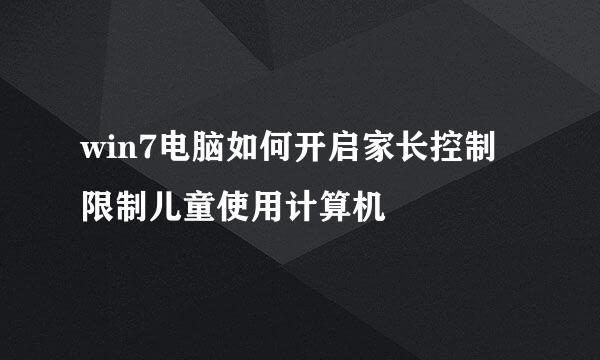 win7电脑如何开启家长控制限制儿童使用计算机