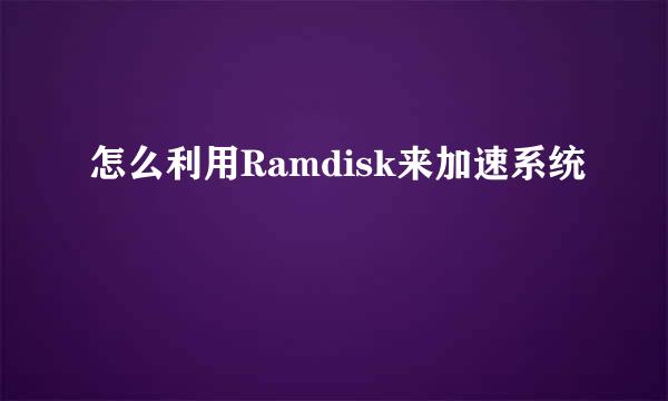 怎么利用Ramdisk来加速系统