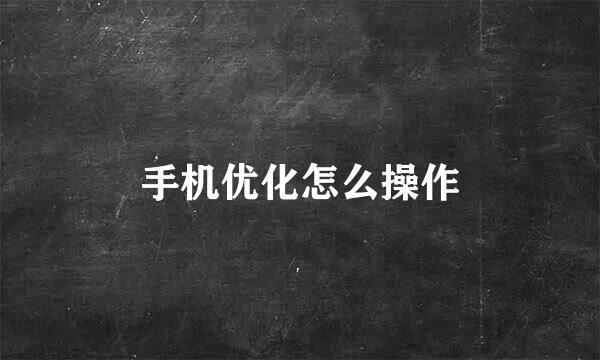 手机优化怎么操作