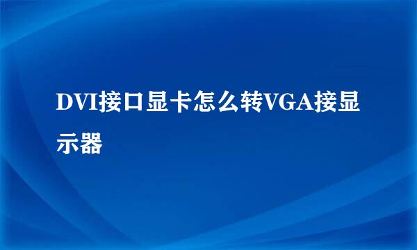 DVI接口显卡怎么转VGA接显示器