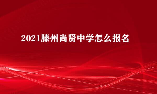 2021滕州尚贤中学怎么报名