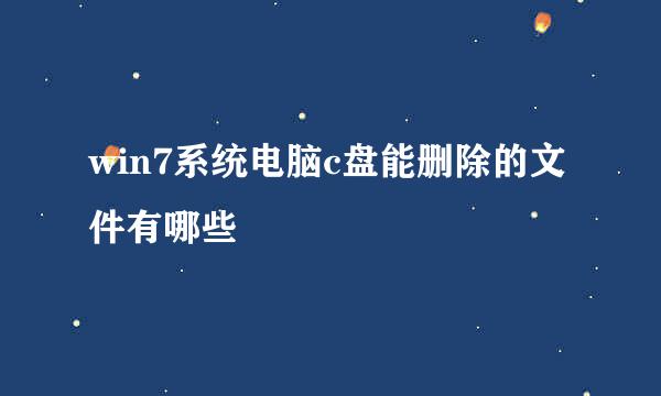 win7系统电脑c盘能删除的文件有哪些