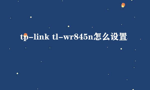 tp-link tl-wr845n怎么设置