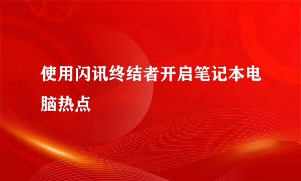 使用闪讯终结者开启笔记本电脑热点