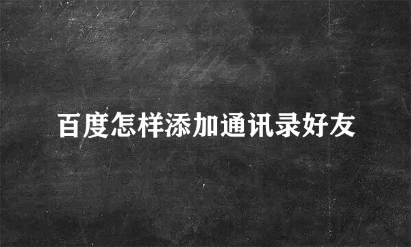 百度怎样添加通讯录好友