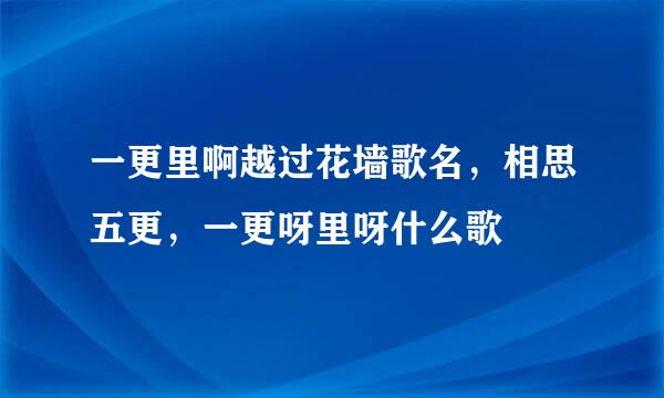 一更里啊越过花墙歌名，相思五更，一更呀里呀什么歌