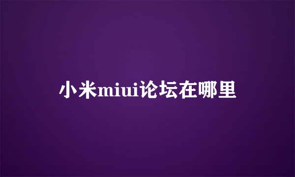 小米miui论坛在哪里