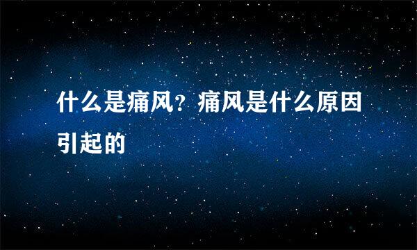 什么是痛风？痛风是什么原因引起的