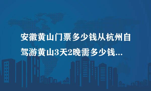 安徽黄山门票多少钱从杭州自驾游黄山3天2晚需多少钱，3人行