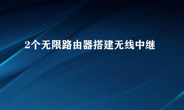 2个无限路由器搭建无线中继