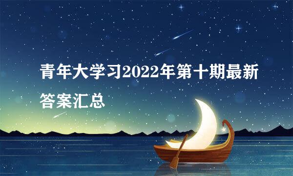 青年大学习2022年第十期最新答案汇总