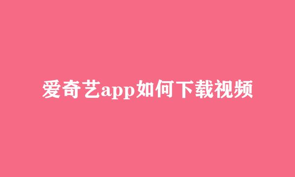 爱奇艺app如何下载视频