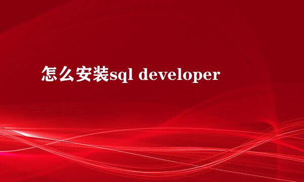 怎么安装sql developer