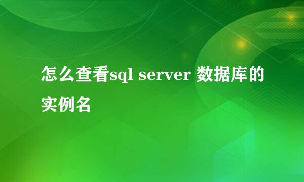 怎么查看sql server 数据库的实例名