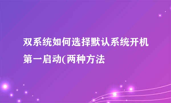 双系统如何选择默认系统开机第一启动(两种方法