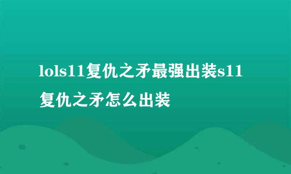 lols11复仇之矛最强出装s11复仇之矛怎么出装