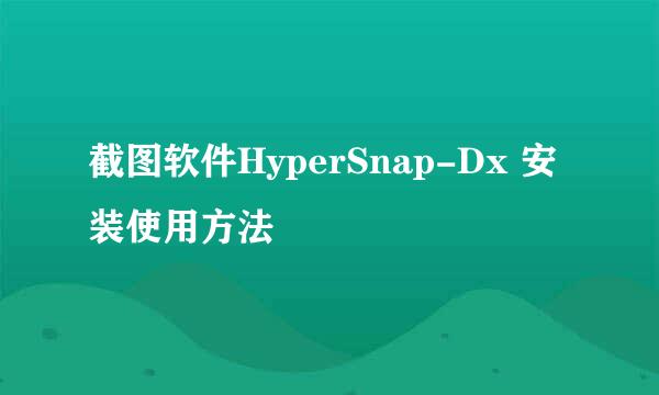 截图软件HyperSnap-Dx 安装使用方法