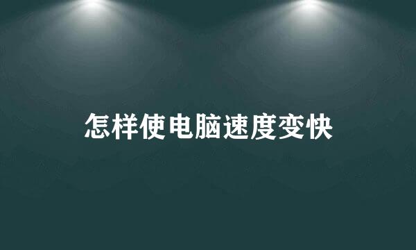 怎样使电脑速度变快