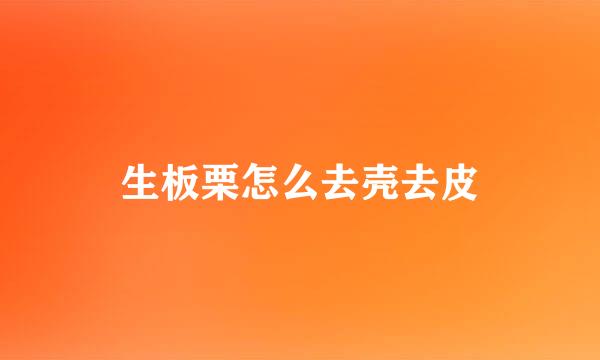 生板栗怎么去壳去皮