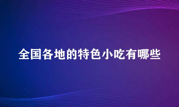 全国各地的特色小吃有哪些