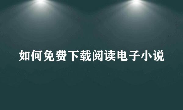 如何免费下载阅读电子小说