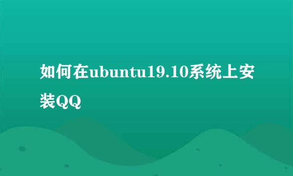 如何在ubuntu19.10系统上安装QQ