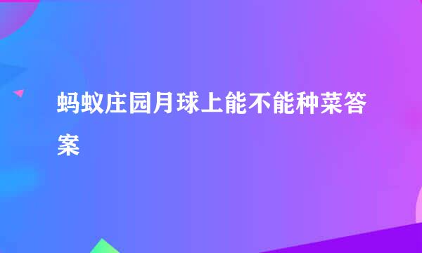 蚂蚁庄园月球上能不能种菜答案