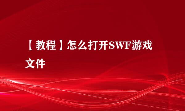 【教程】怎么打开SWF游戏文件