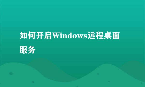 如何开启Windows远程桌面服务