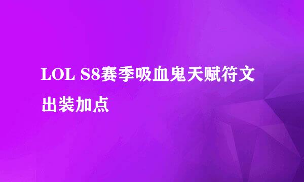 LOL S8赛季吸血鬼天赋符文出装加点