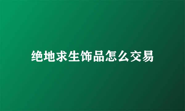 绝地求生饰品怎么交易