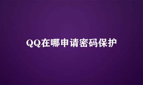 QQ在哪申请密码保护