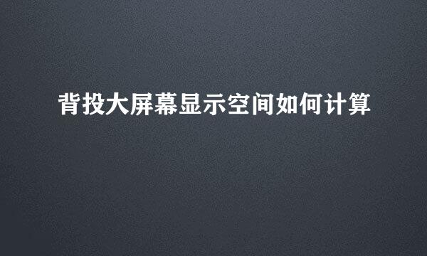 背投大屏幕显示空间如何计算