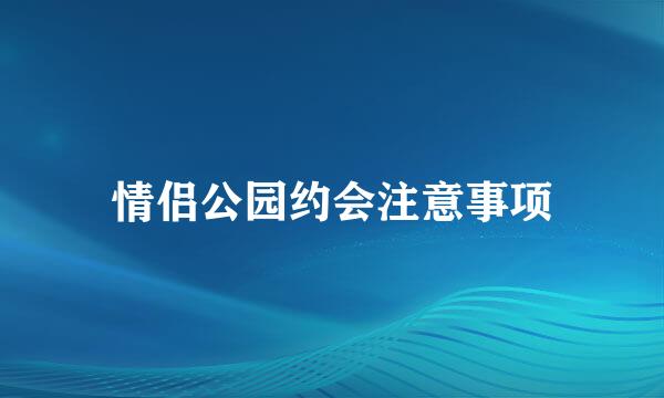 情侣公园约会注意事项