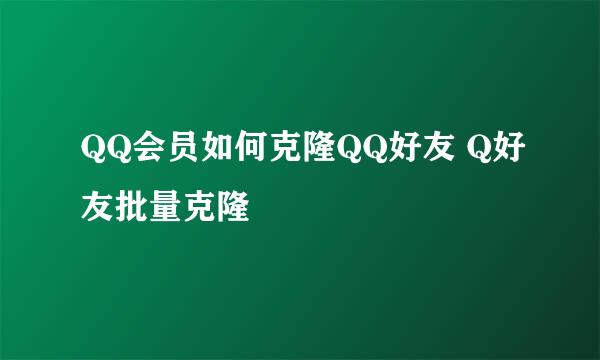 QQ会员如何克隆QQ好友 Q好友批量克隆