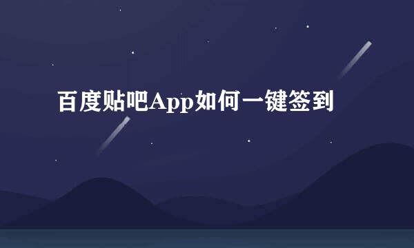 百度贴吧App如何一键签到